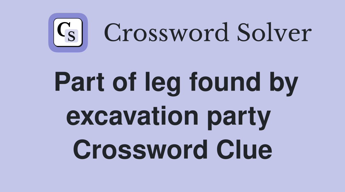 Part of leg found by excavation party  Crossword Clue