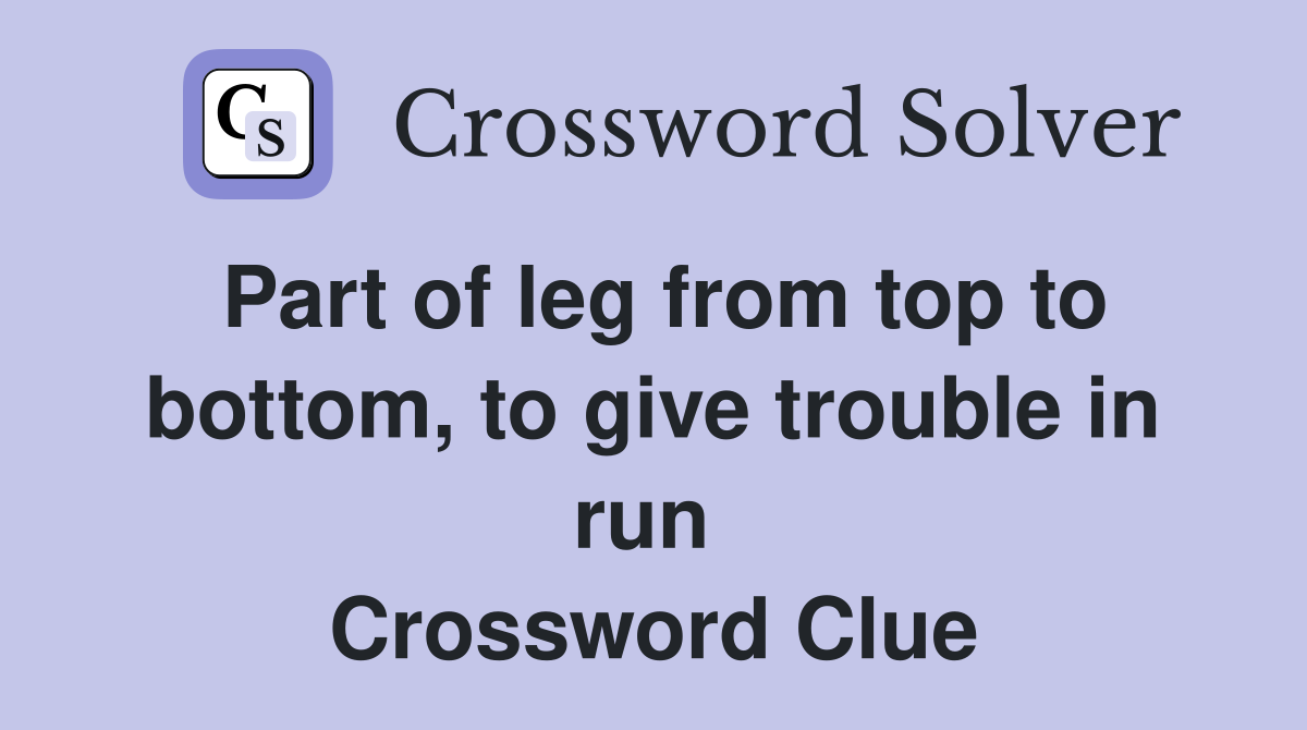 Part of leg from top to bottom, to give trouble in run  Crossword Clue