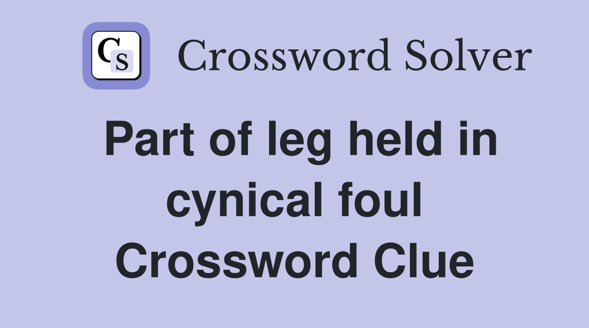 Part of leg held in cynical foul Crossword Clue
