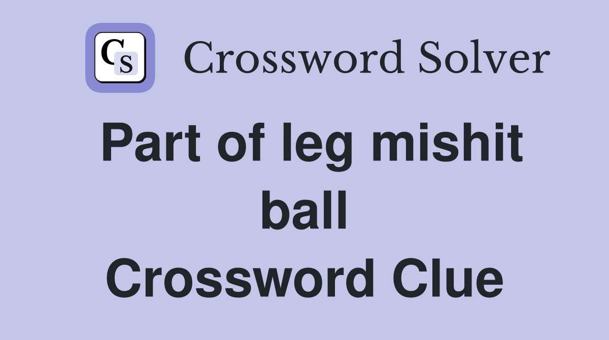 Part of leg mishit ball Crossword Clue