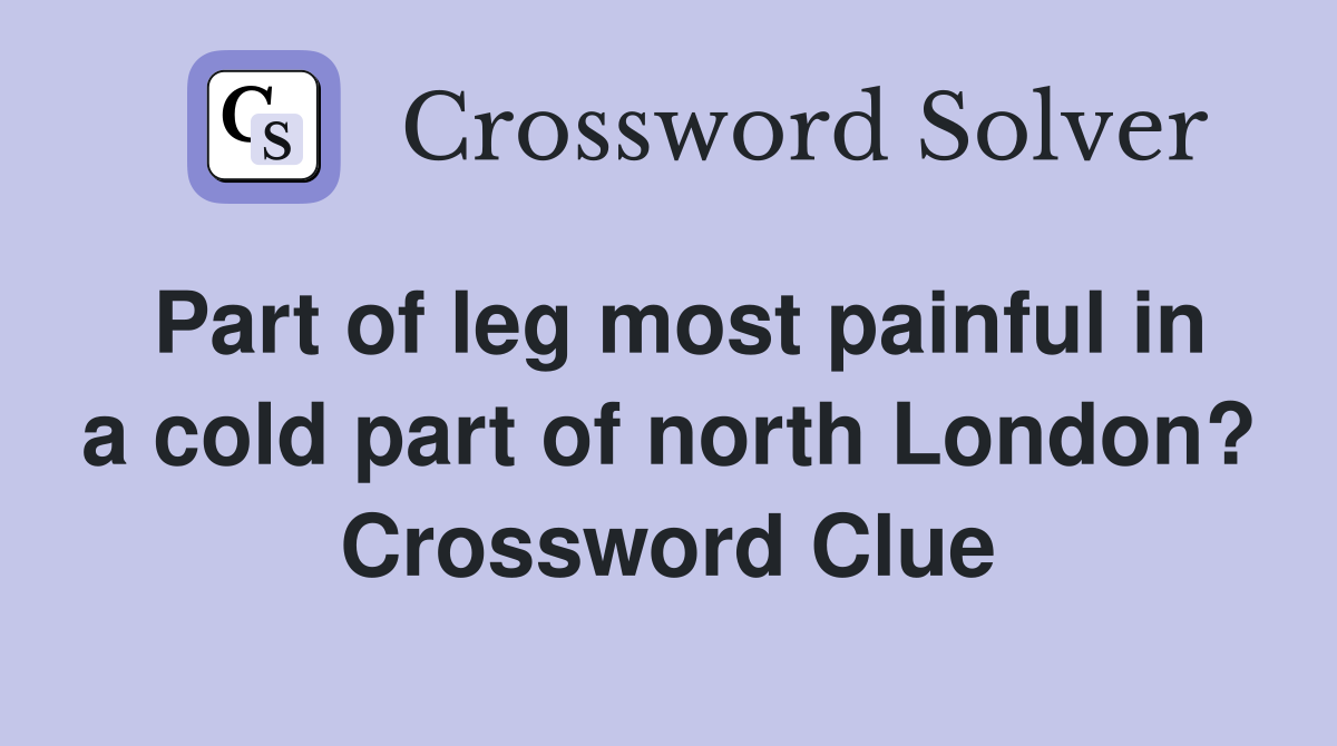 Part of leg most painful in a cold part of north London? Crossword Clue
