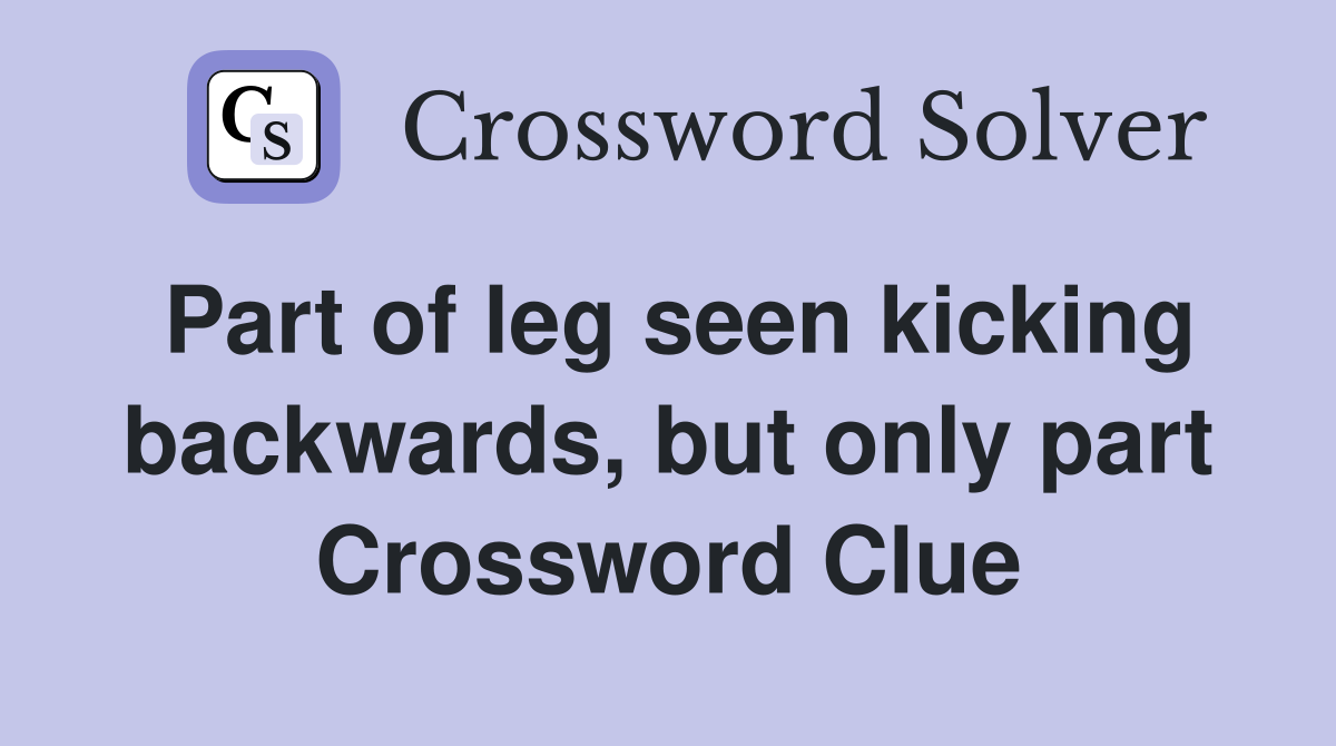 Part of leg seen kicking backwards, but only part Crossword Clue
