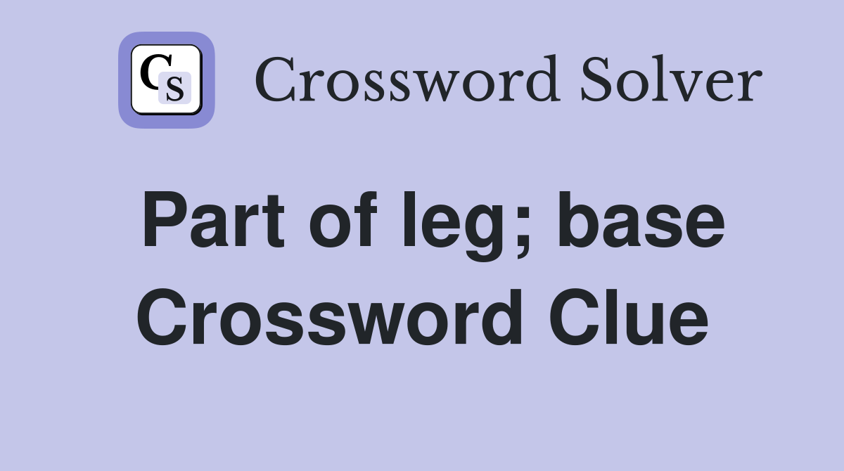 Part of leg; base Crossword Clue