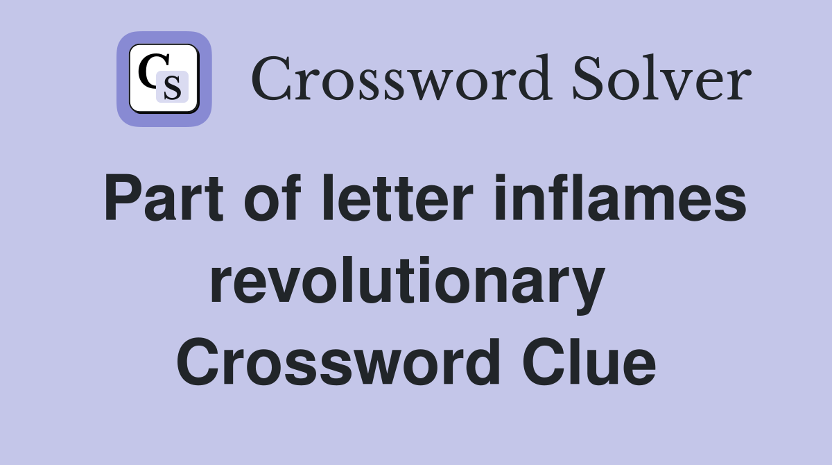 Part of letter inflames revolutionary  Crossword Clue