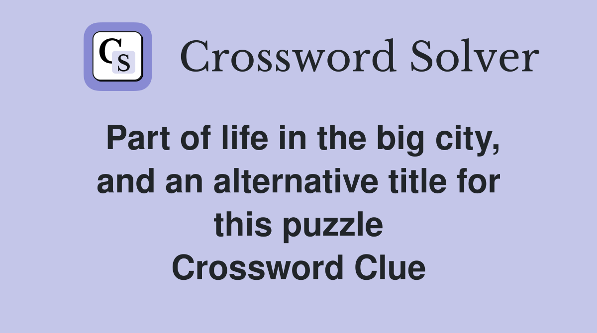 Part of life in the big city, and an alternative title for this puzzle Crossword Clue