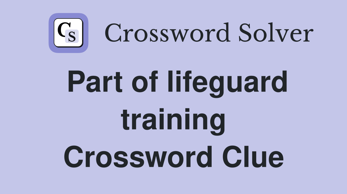 Part of lifeguard training Crossword Clue