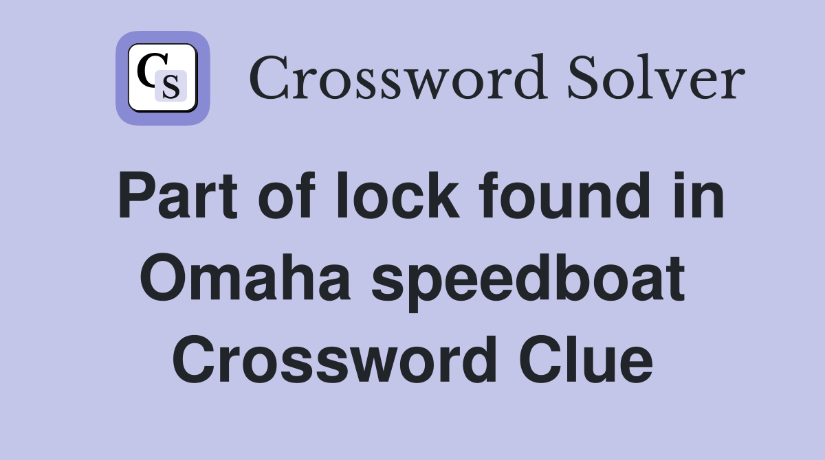 Part of lock found in Omaha speedboat Crossword Clue
