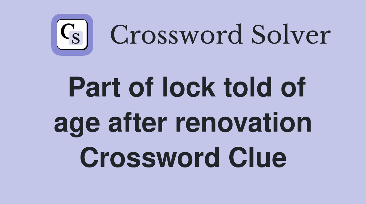 Part of lock told of age after renovation Crossword Clue