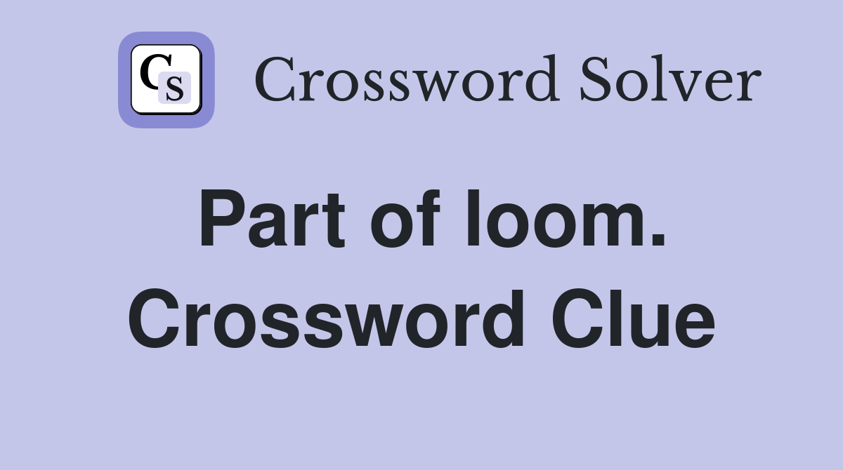 Part of loom. Crossword Clue