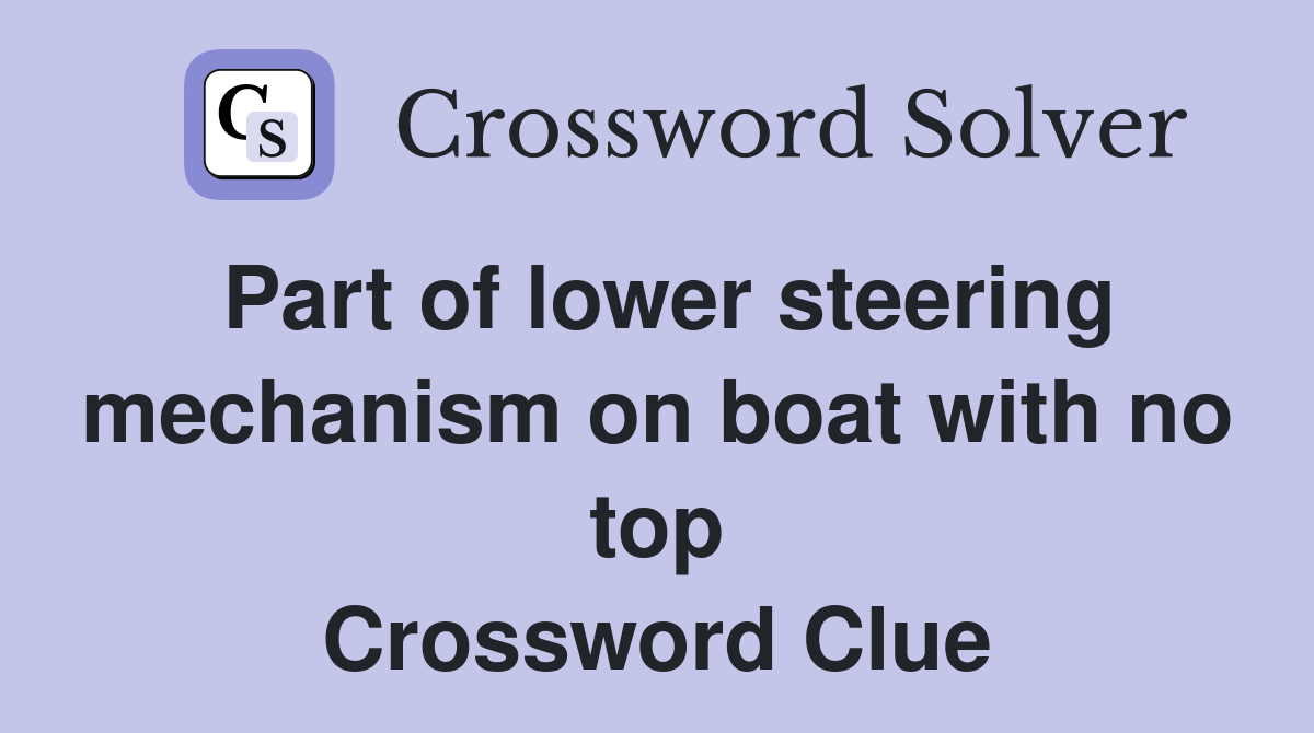 Part of lower steering mechanism on boat with no top Crossword Clue