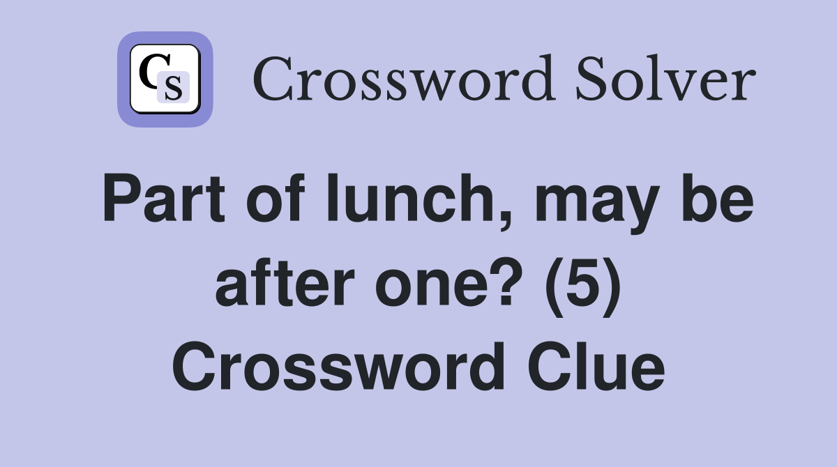 Part of lunch, may be after one? (5) Crossword Clue