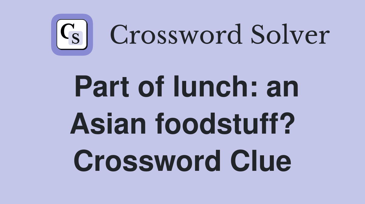 Part of lunch: an Asian foodstuff? Crossword Clue