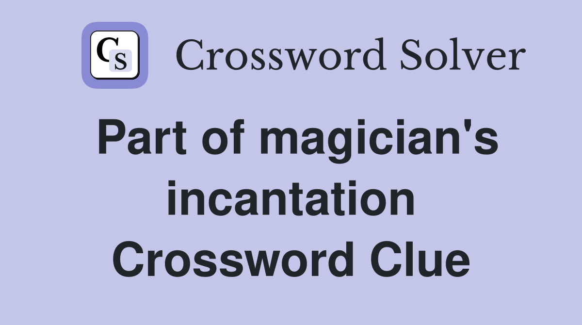 Part of magician's incantation Crossword Clue