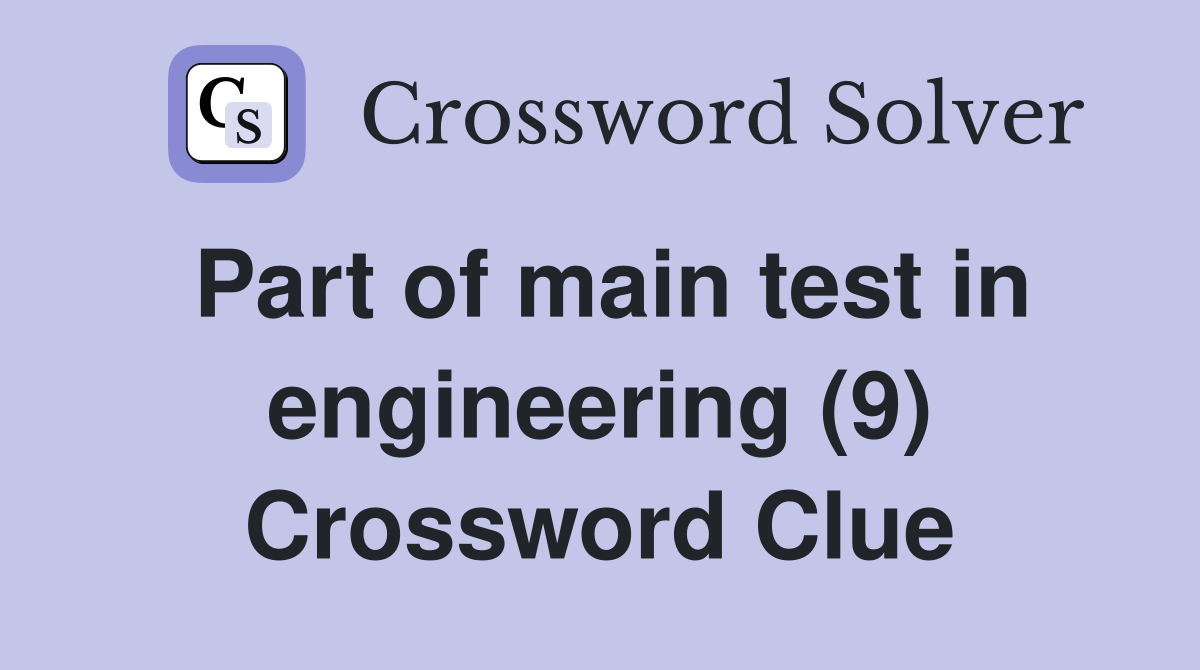 Part of main test in engineering (9) Crossword Clue