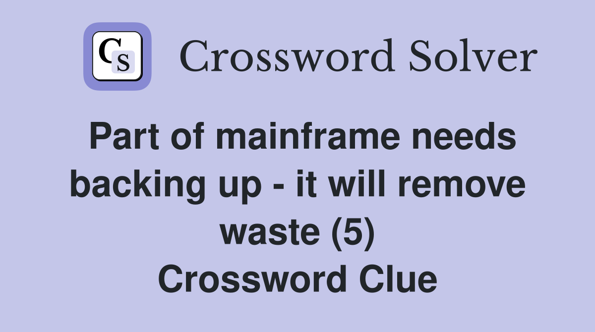 Part of mainframe needs backing up - it will remove waste (5) Crossword Clue