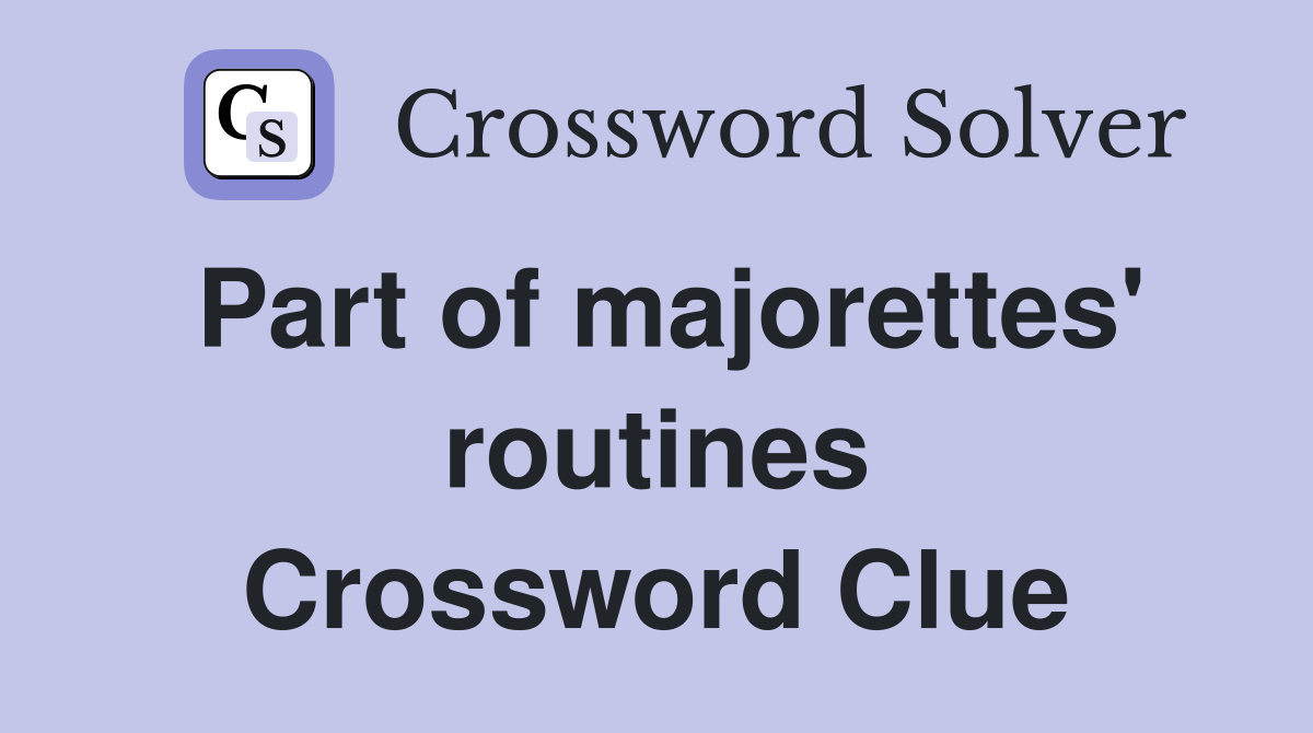 Part of majorettes' routines Crossword Clue