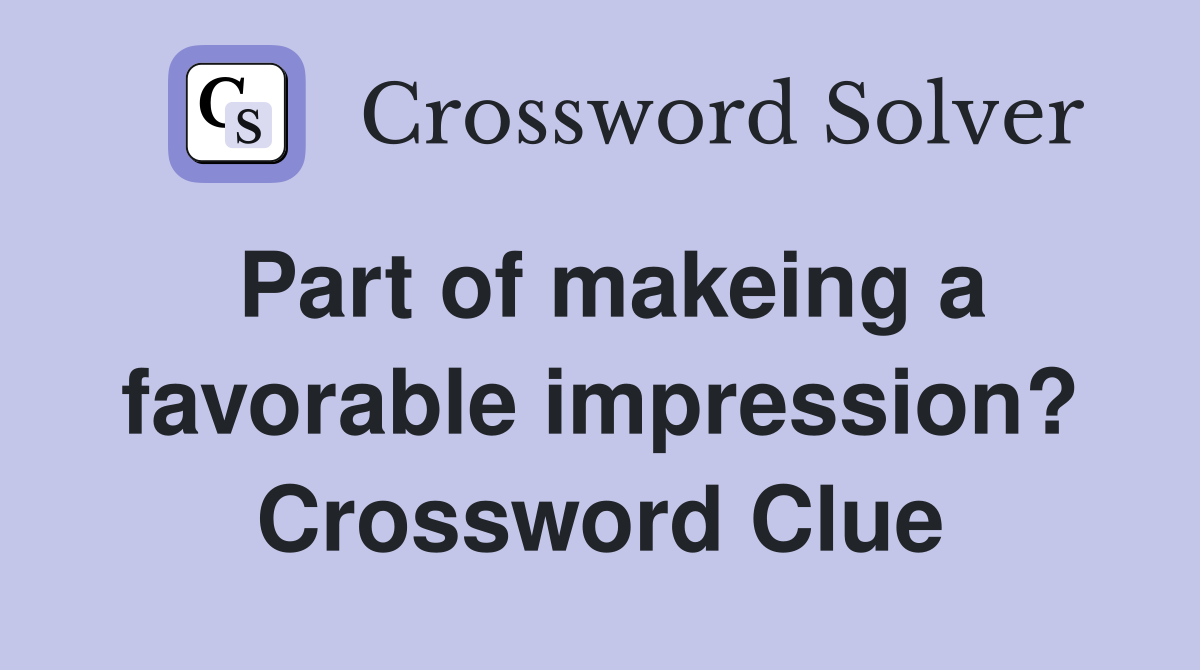 Part of makeing a favorable impression? Crossword Clue