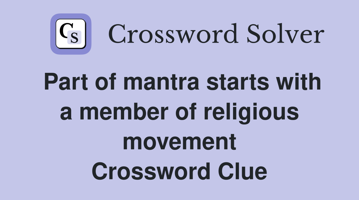 Part of mantra starts with a member of religious movement Crossword Clue