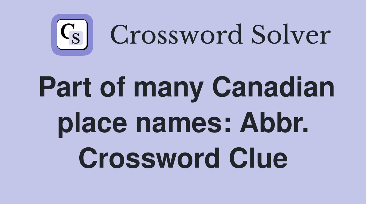 Part of many Canadian place names: Abbr. Crossword Clue