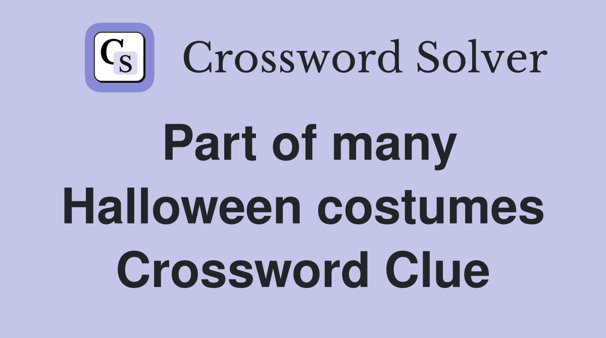 Part of many Halloween costumes Crossword Clue