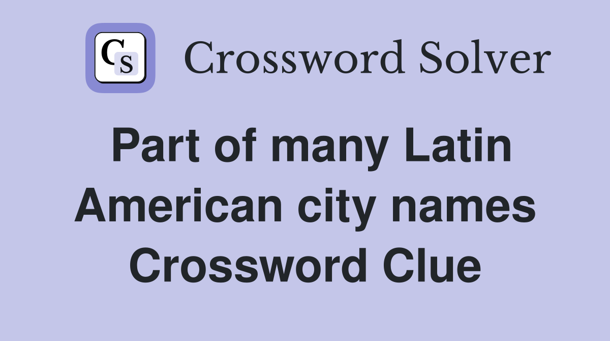 Part of many Latin American city names Crossword Clue