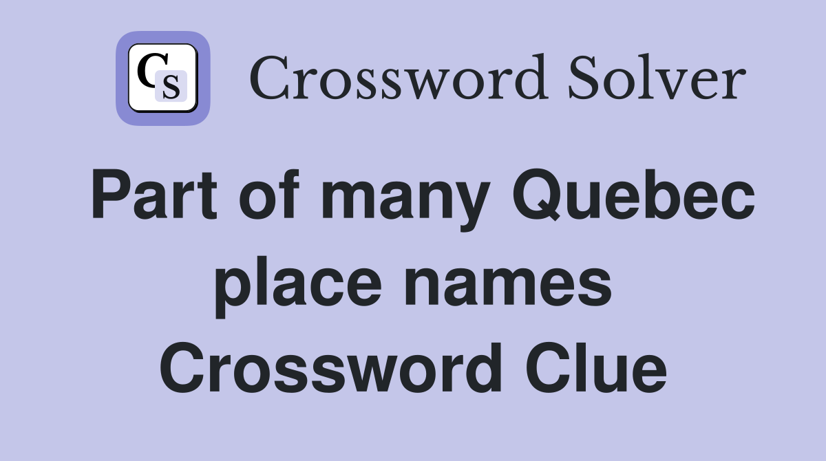 Part of many Quebec place names Crossword Clue