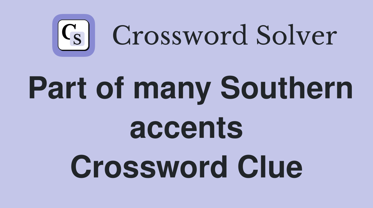 Part of many Southern accents Crossword Clue