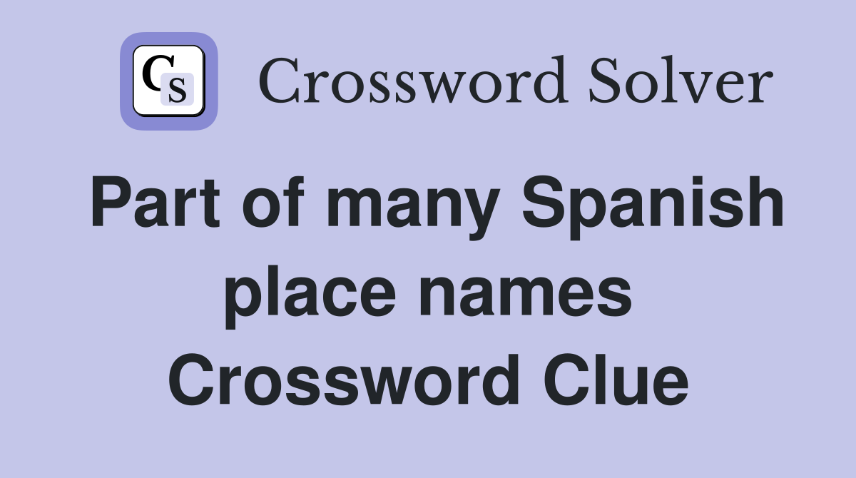 Part of many Spanish place names Crossword Clue