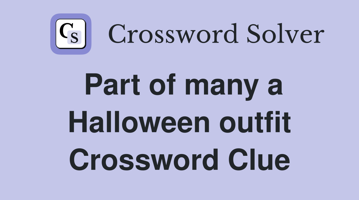 Part of many a Halloween outfit Crossword Clue