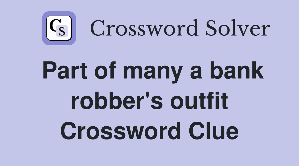 Part of many a bank robber's outfit Crossword Clue