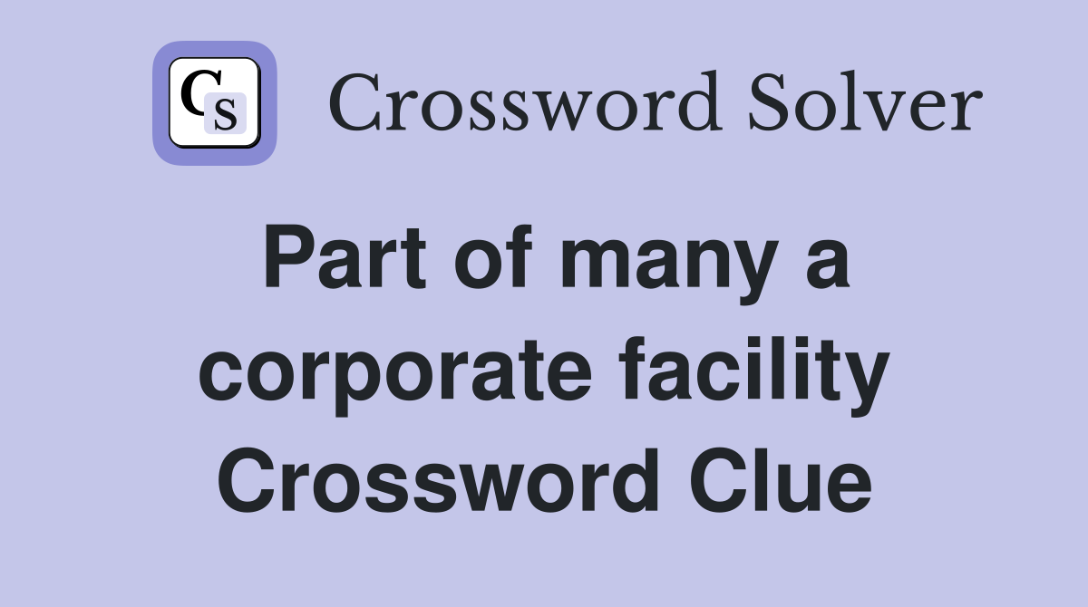 Part of many a corporate facility Crossword Clue