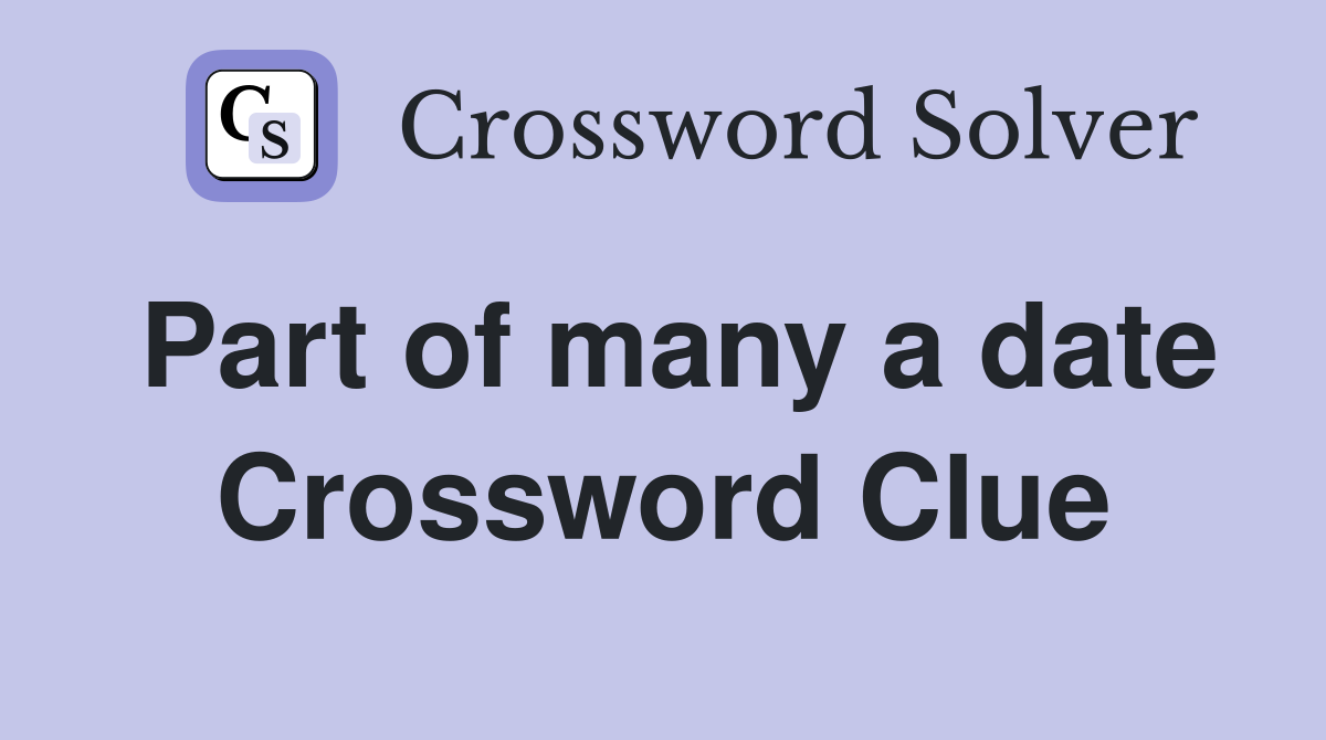 Part of many a date Crossword Clue