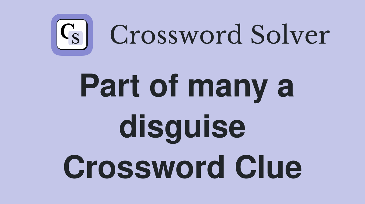 Part of many a disguise Crossword Clue
