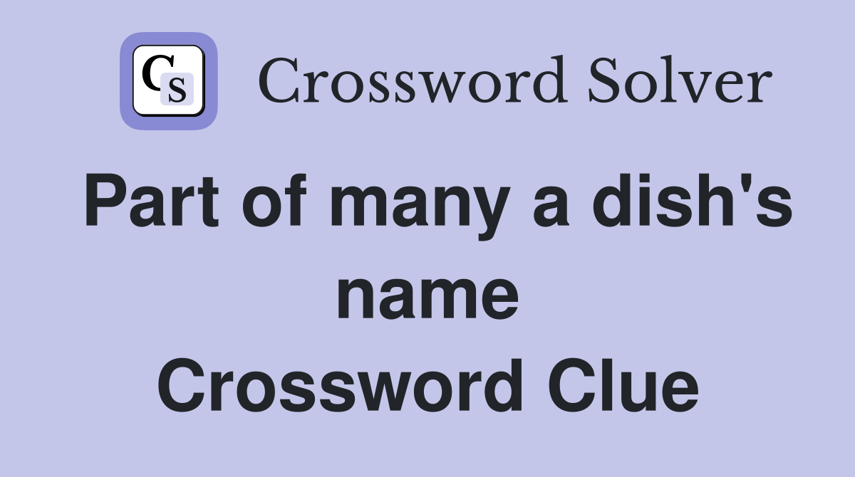 Part of many a dish's name Crossword Clue