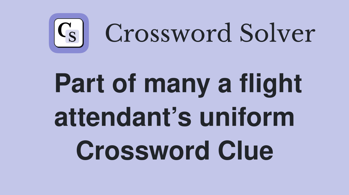Part of many a flight attendant’s uniform Crossword Clue