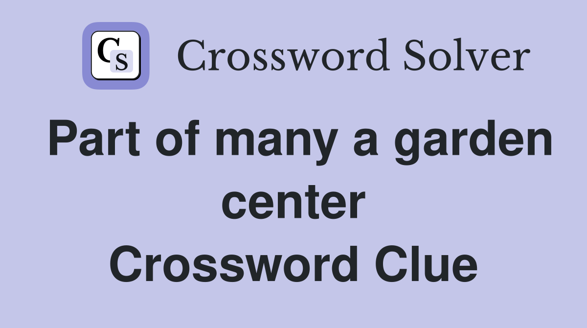 Part of many a garden center Crossword Clue