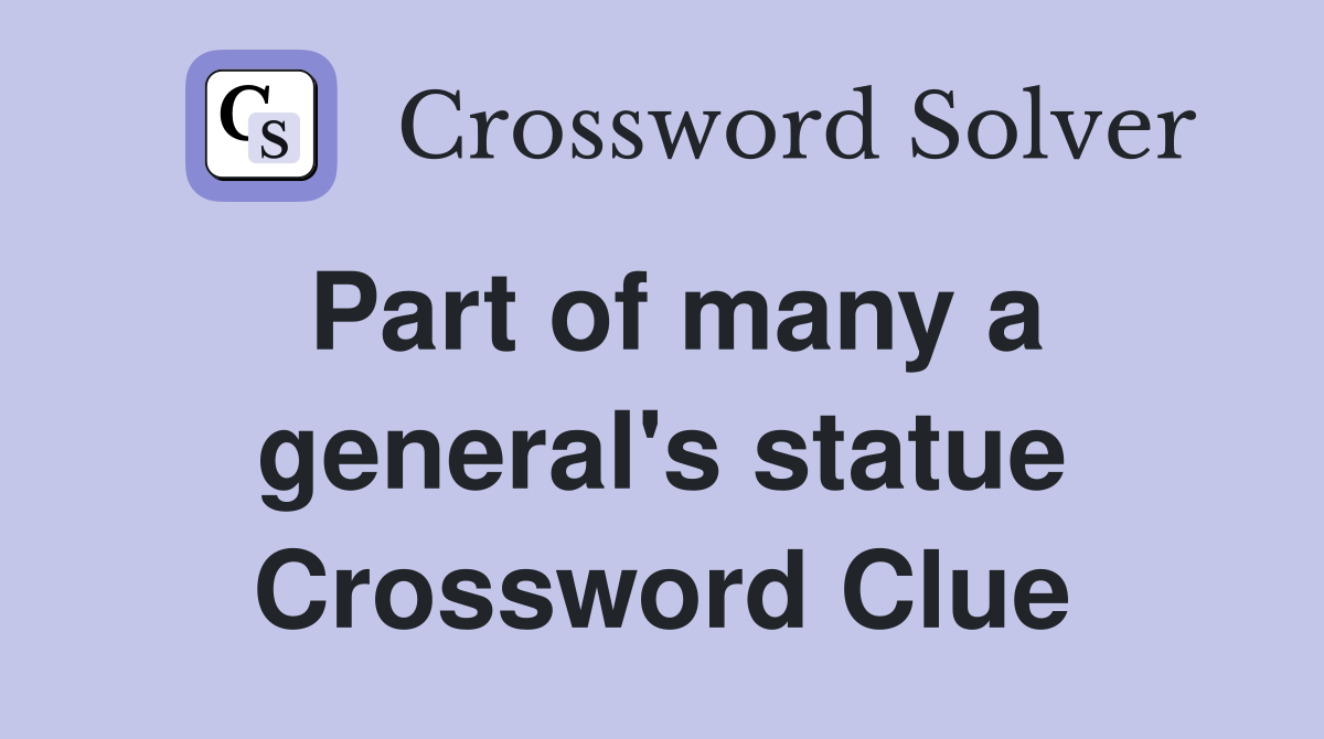 Part of many a general's statue Crossword Clue