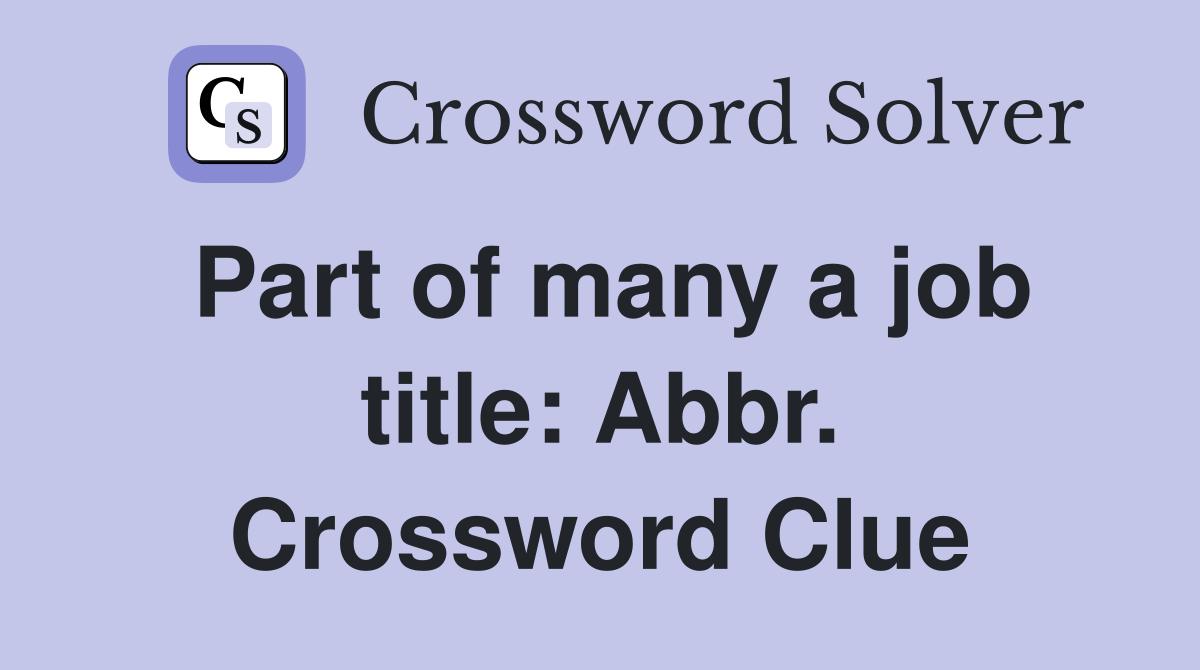 Part of many a job title: Abbr. Crossword Clue