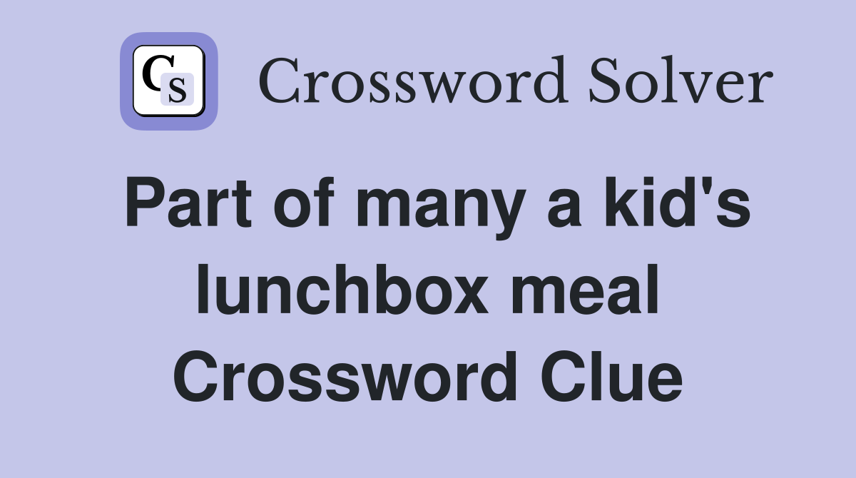 Part of many a kid's lunchbox meal Crossword Clue