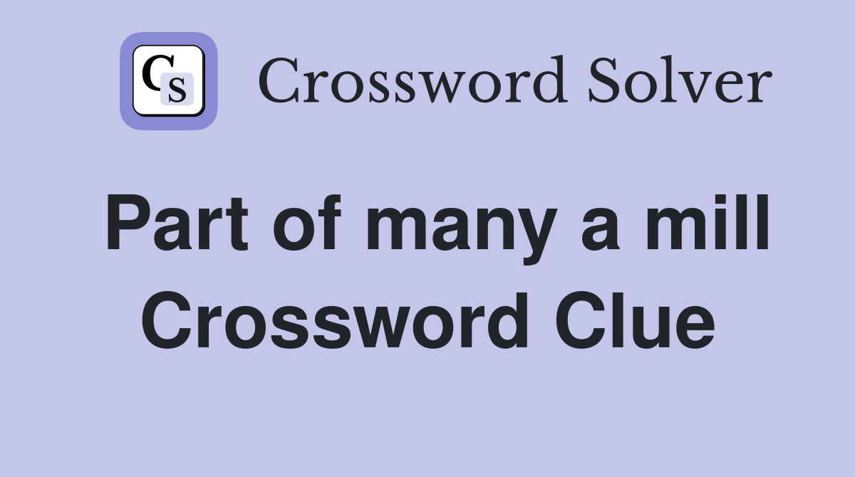 Part of many a mill Crossword Clue