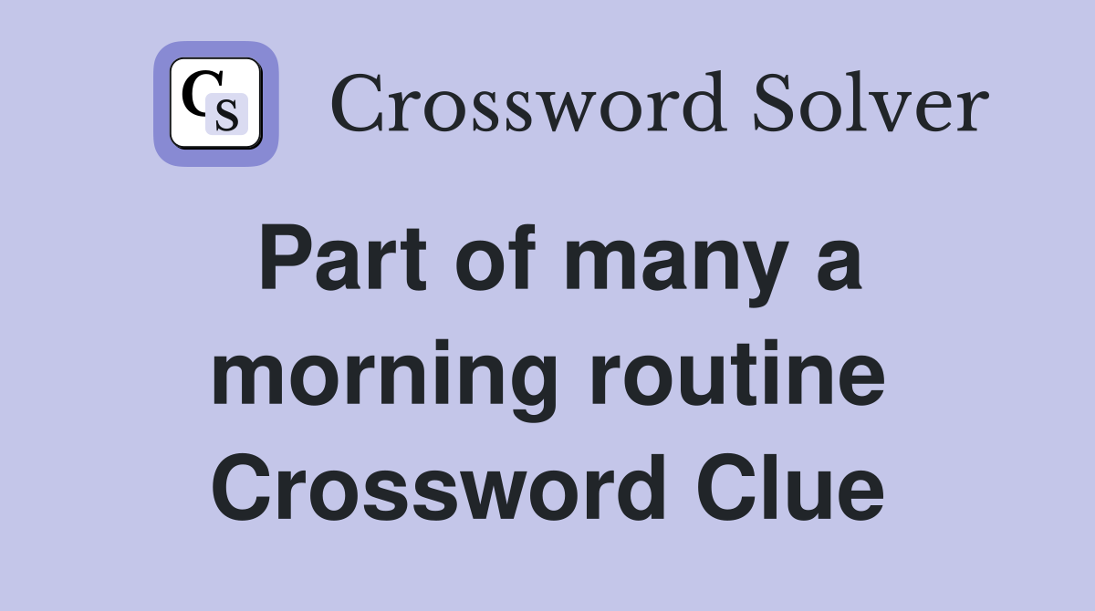 Part of many a morning routine Crossword Clue