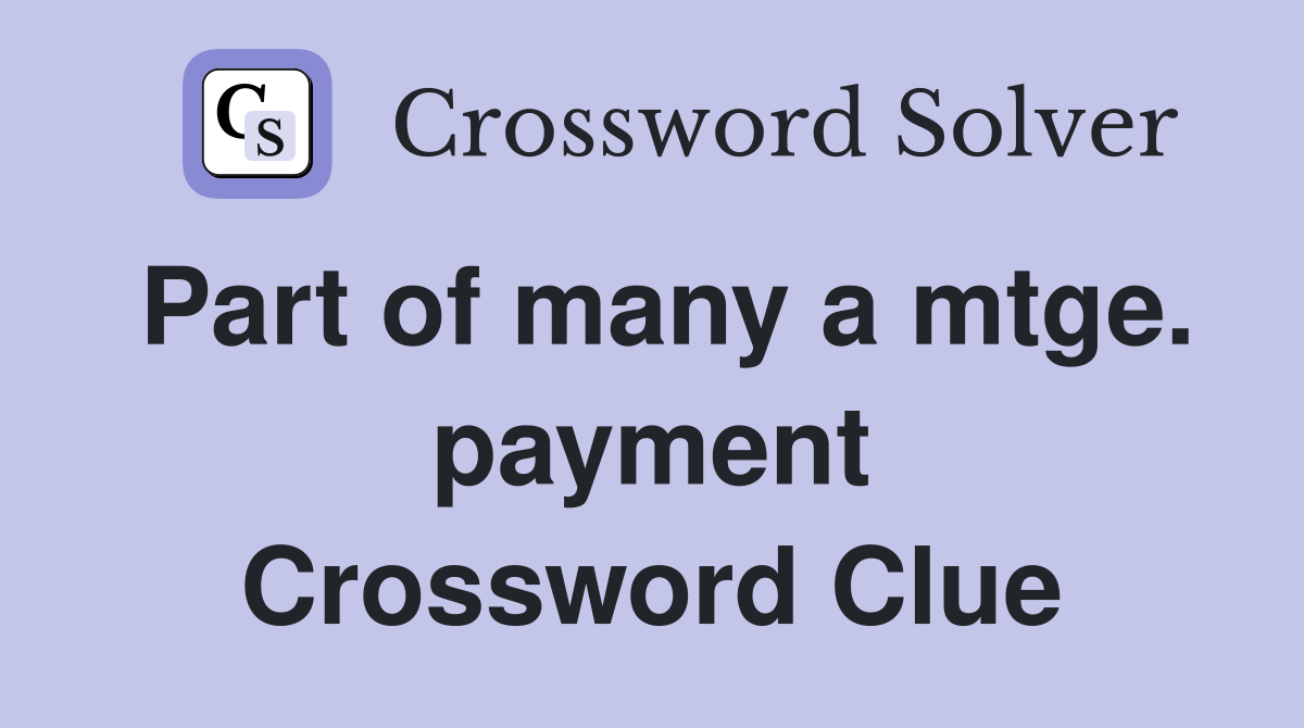 Part of many a mtge. payment Crossword Clue