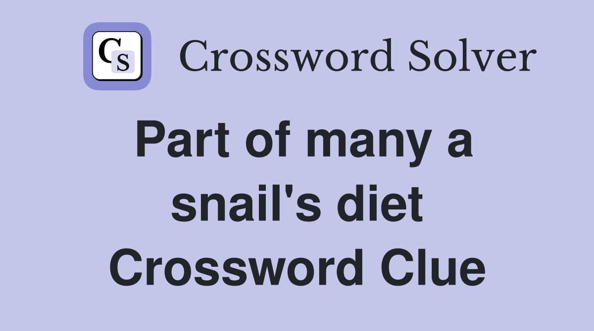 Part of many a snail's diet Crossword Clue