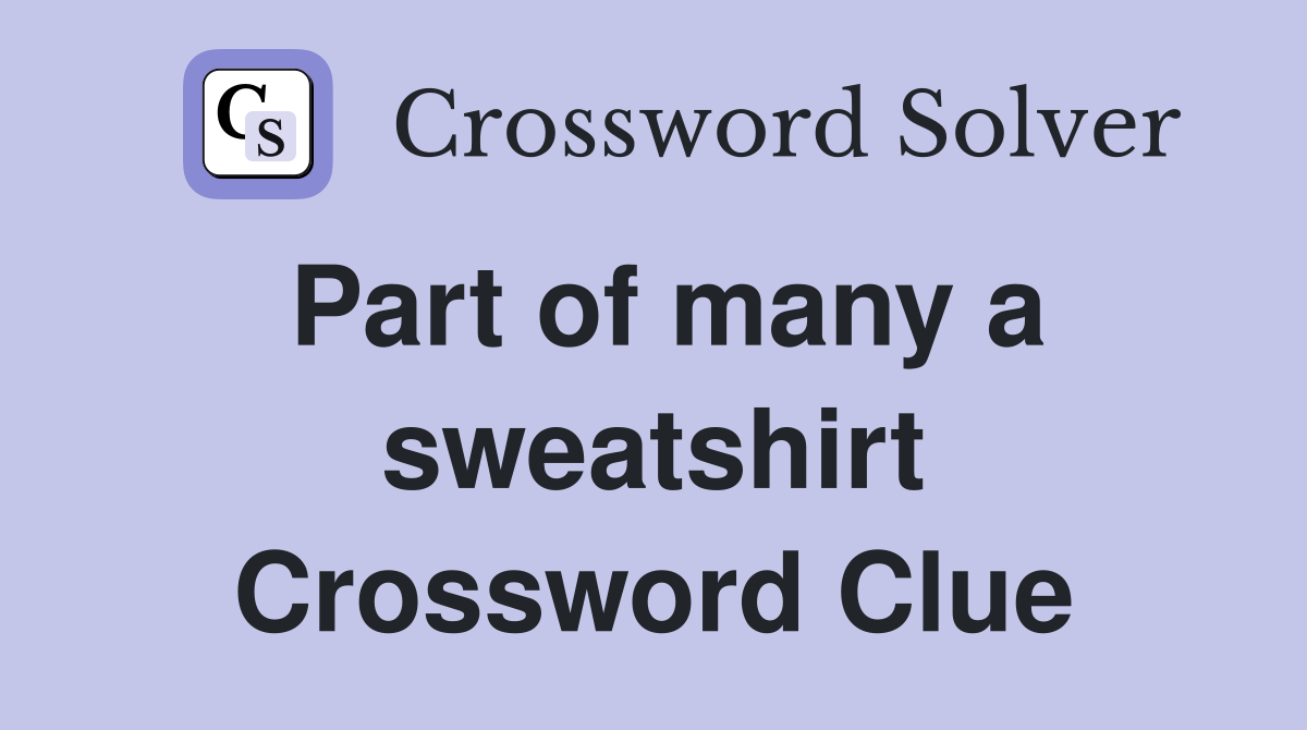 Part of many a sweatshirt Crossword Clue