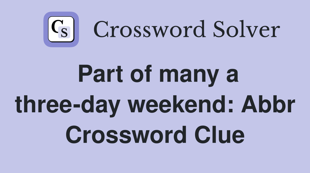 Part of many a three-day weekend: Abbr Crossword Clue