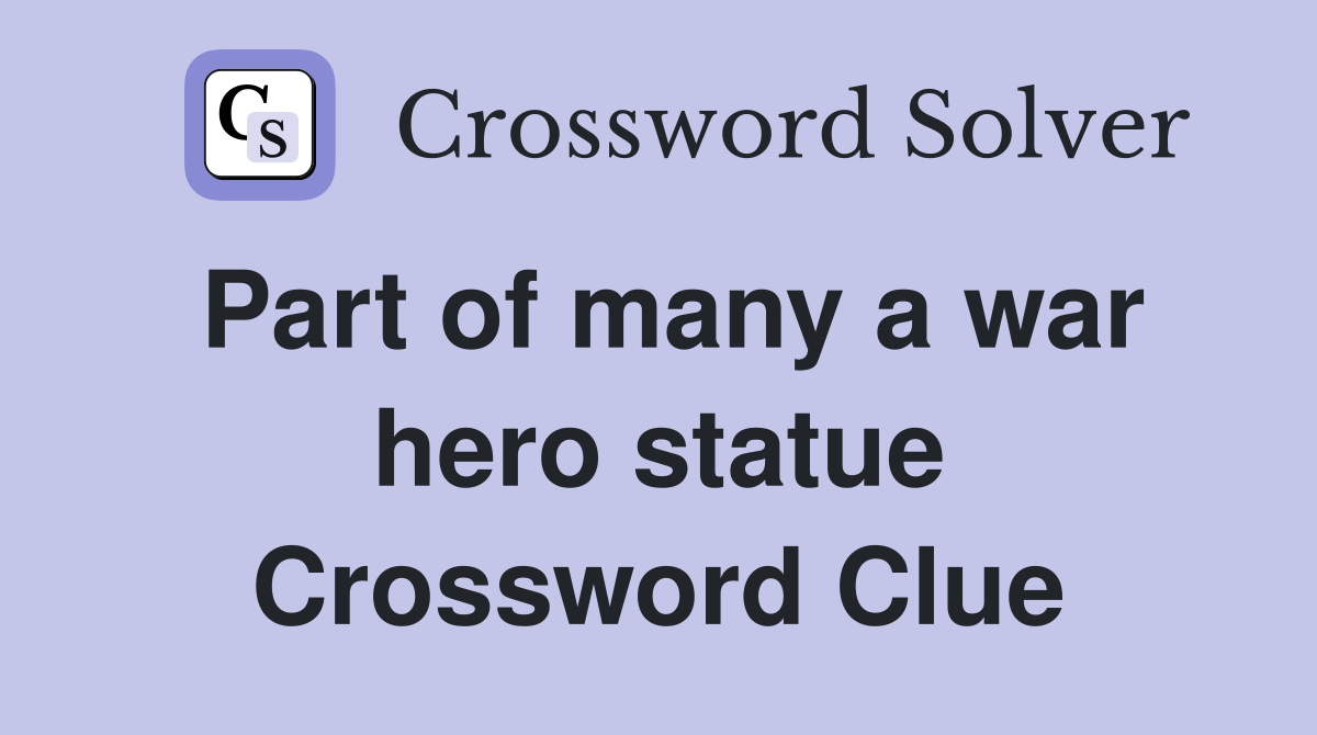 Part of many a war hero statue Crossword Clue