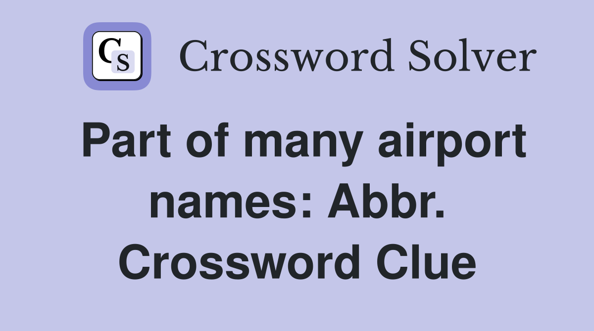 Part of many airport names: Abbr. Crossword Clue