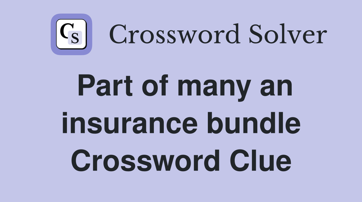 Part of many an insurance bundle Crossword Clue