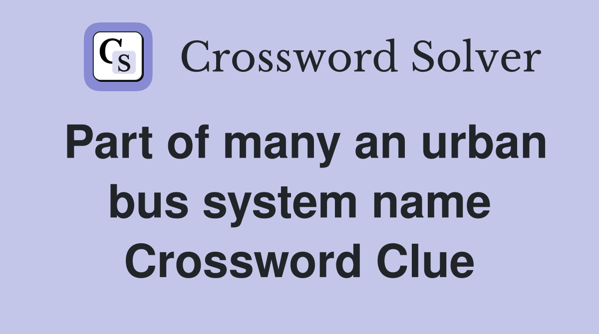 Part of many an urban bus system name Crossword Clue