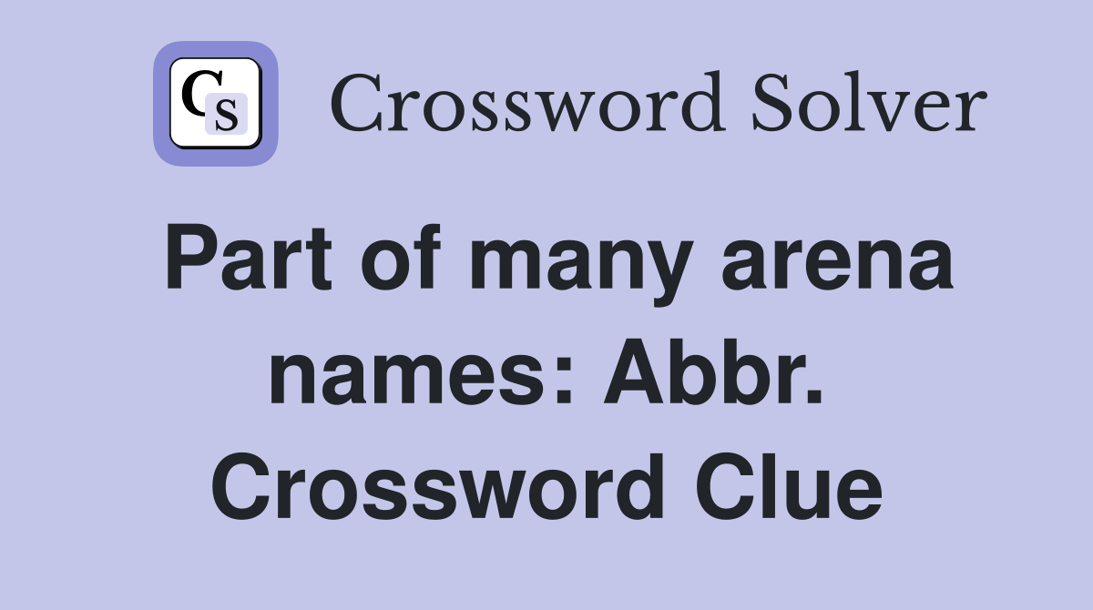 Part of many arena names: Abbr. Crossword Clue